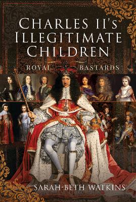 Charles II's Illegitimate Children: Royal Bastards - Watkins, Sarah-Beth