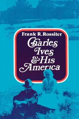 Charles Ives and His America - Rossiter, Frank R
