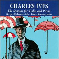 Charles Ives: The Sonatas For Violin And Piano - Gregory Fulkerson (violin)