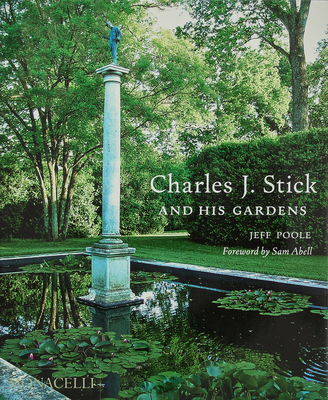 Charles J. Stick and His Gardens - Poole, Jeff, and Abell, Sam (Foreword by)