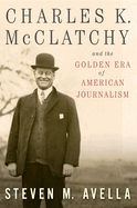 Charles K. McClatchy and the Golden Era of American Journalism, 1
