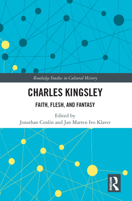 Charles Kingsley: Faith, Flesh, and Fantasy - Conlin, Jonathan (Editor), and Klaver, Jan Marten Ivo (Editor)
