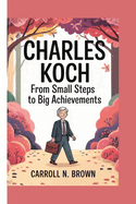 Charles Koch: From Small Steps to Big Achievements