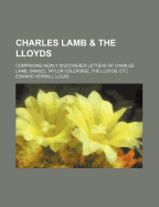 Charles Lamb & the Lloyds; Comprising Newly Discovered Letters of Charles Lamb, Samuel Taylor Coleridge, the Lloyds, Etc