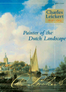 Charles Leickert 1816-1907: Painter of the Dutch Landscape