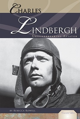 Charles Lindbergh: Groundbreaking Aviator: Groundbreaking Aviator - Rowell, Rebecca