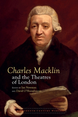 Charles Macklin and the Theatres of London - Newman, Ian (Editor), and O'Shaughnessy, David (Editor)