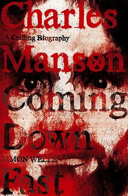 Charles Manson: Coming Down Fast: A Chilling Biography - Wells, Simon