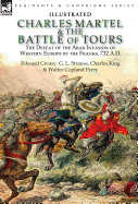 Charles Martel & the Battle of Tours: The Defeat of the Arab Invasion of Western Europe by the Franks, 732 A.D