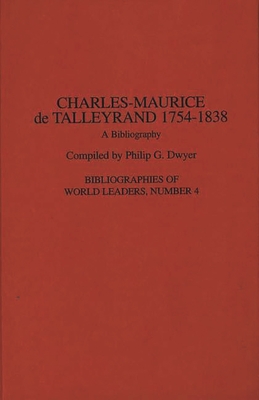 Charles-Maurice de Talleyrand, 1754-1838: A Bibliography - Dwyer, Philip G