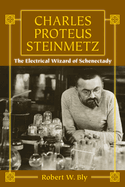 Charles Proteus Steinmetz: The Electrical Wizard of Schenectady
