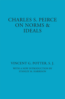 Charles S. Peirce: On Norms and Ideals - Potter, Vincent G