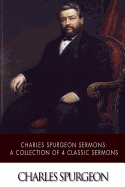 Charles Spurgeon Sermons: A Collection of 4 Classic Sermons
