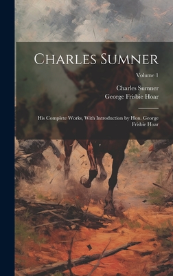 Charles Sumner; his Complete Works, With Introduction by Hon. George Frisbie Hoar; Volume 1 - Hoar, George Frisbie, and Sumner, Charles
