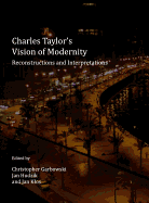 Charles Taylor? (Tm)S Vision of Modernity: Reconstructions and Interpretations