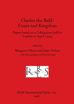 Charles the Bald-Court and Kingdom: Papers based on a Colloquium held in London in April 1979 - Gibson, Margaret (Editor), and Nelson, Janet (Editor)