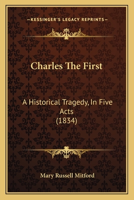 Charles The First: A Historical Tragedy, In Five Acts (1834) - Mitford, Mary Russell