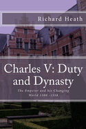 Charles V: Duty and Dynasty: The Emperor and his Changing World 1500-1558