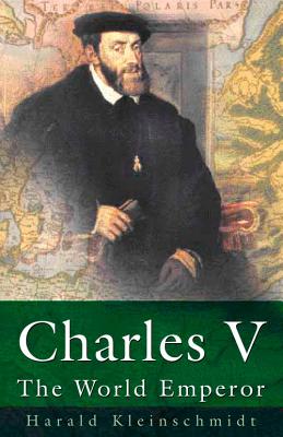 Charles V: The World Emperor - Kleinschmidt, Harald