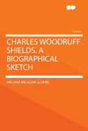 Charles Woodruff Shields. a Biographical Sketch