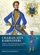 Charles XII's Karoliners: Volume 1: The Swedish Infantry & Artillery of the Great Northern War 1700-1721