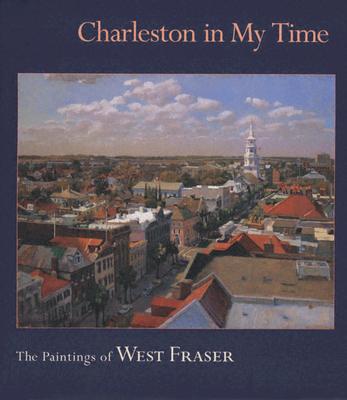 Charleston in My Time: The Paintings of West Fraser - Fraser, West