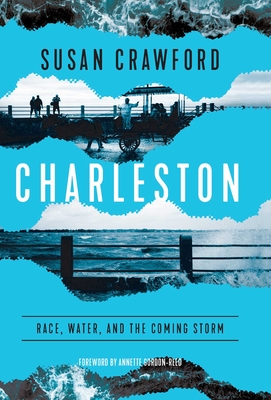 Charleston: Race, Water, and the Coming Storm - Crawford, Susan, and Gordon-Reed, Annette (Foreword by)
