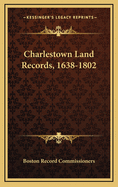 Charlestown Land Records, 1638-1802