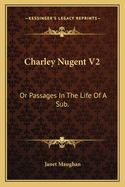 Charley Nugent V2: Or Passages in the Life of a Sub.