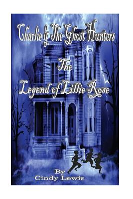 Charlie and the Ghost Hunters: The Legend of Lillie Rose - Lewis, Cindy