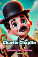 Charlie Chaplin: The Inspiring Story of a Genius