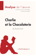 Charlie et la Chocolaterie de Roald Dahl (Analyse de l'oeuvre): Analyse compl?te et r?sum? d?taill? de l'oeuvre