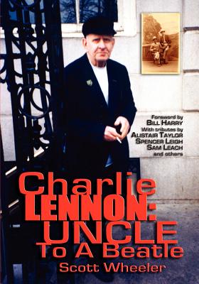 Charlie Lennon: Uncle To A Beatle - Wheeler, Scott