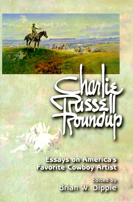Charlie Russell Roundup (PB): Essays on America's Favorite Cowboy Artist - Dippie, Brian