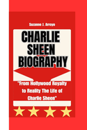 charlie sheen: "From Hollywood Royalty to Reality The Life of Charlie Sheen"