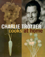 Charlie Trotter Cooks at Home - Trotter, Charlie, and Elledge, Paul, Professor (Photographer)