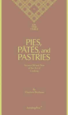 Charlotte Birnbaum - on the Table Pies, Pates and Pastries Secrets Old and New of the Art of Cooking - Birnbaum, Charlotte, and Grindell, Nicholas (Translated by)