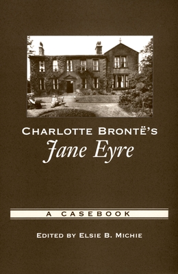 Charlotte Bront's Jane Eyre: A Casebook - Michie, Elsie B (Editor)