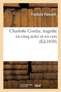 Charlotte Corday, Trag?die En Cinq Actes Et En Vers