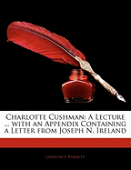 Charlotte Cushman: A Lecture ... with an Appendix Containing a Letter from Joseph N. Ireland