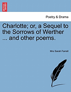 Charlotte; Or, a Sequel to the Sorrows of Werther ... and Other Poems. - Farrell, Mrs Sarah