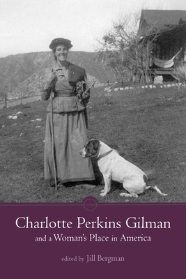 Charlotte Perkins Gilman and a Woman's Place in America - Bergman, Jill Annette (Introduction by), and Betjemann, Peter (Contributions by), and Edelstein, Sari (Contributions by)