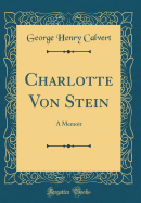 Charlotte Von Stein: A Memoir (Classic Reprint)