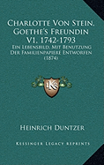 Charlotte Von Stein, Goethe's Freundin V1, 1742-1793: Ein Lebensbild, Mit Benutzung Der Familienpapiere Entworfen (1874)