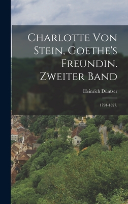 Charlotte Von Stein, Goethe's Freundin. Zweiter Band: 1794-1827. - D?ntzer, Heinrich