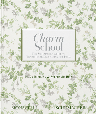 Charm School: The Schumacher Guide to Traditional Decorating for Today - Bazilian, Emma, and Diaz, Stephanie