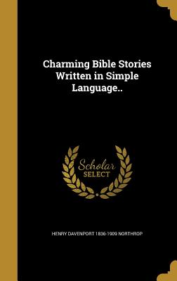 Charming Bible Stories Written in Simple Language.. - Northrop, Henry Davenport 1836-1909