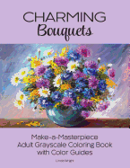 Charming Bouquets: Make-A-Masterpiece Adult Grayscale Coloring Book with Color Guides