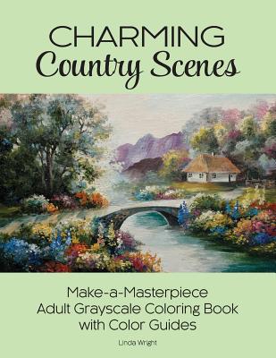 Charming Country Scenes: Make-a-Masterpiece Adult Grayscale Coloring Book with Color Guides - Wright, Linda