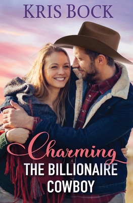 Charming the Billionaire Cowboy (the Accidental Billionaire Cowboys) - Bock, Kris